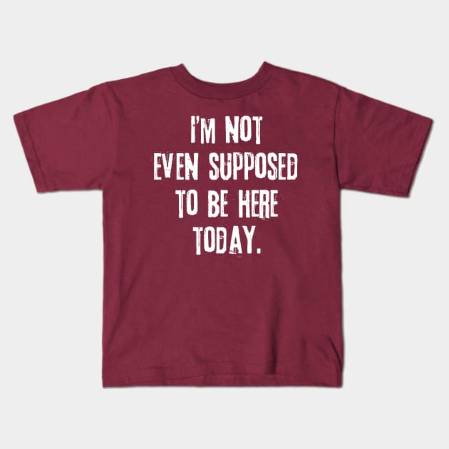 I'm not even supposed to be here today. Kids T-Shirt by garnkay